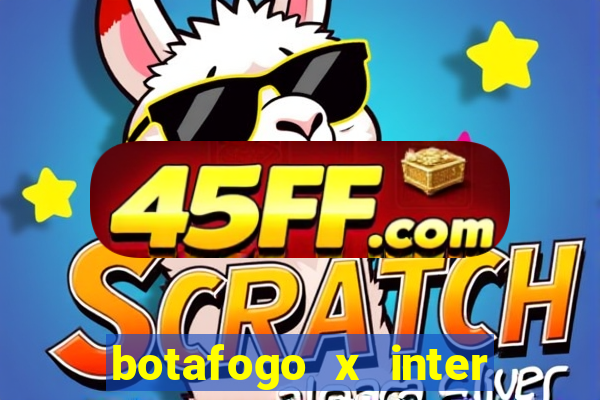 botafogo x inter onde assistir